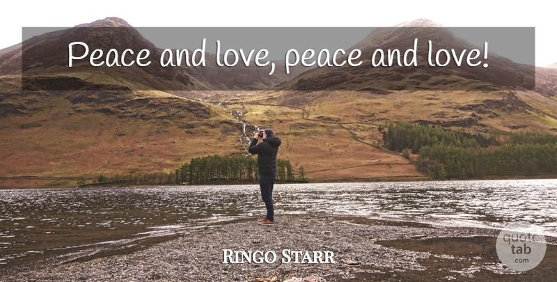 Ringo Starr Quote About Peace, And Love, Peace And Love: Peace And Love Peace And...