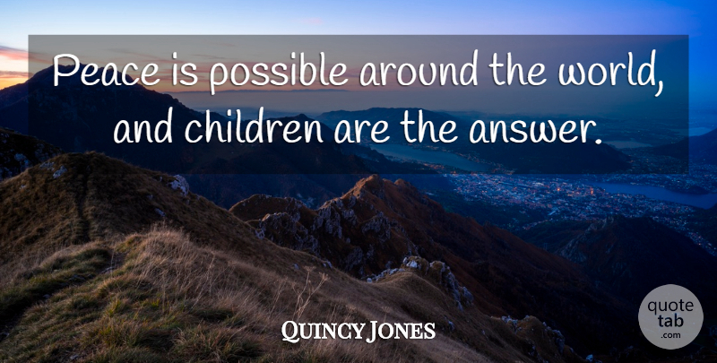 Quincy Jones Quote About Children, Peace, Possible: Peace Is Possible Around The...