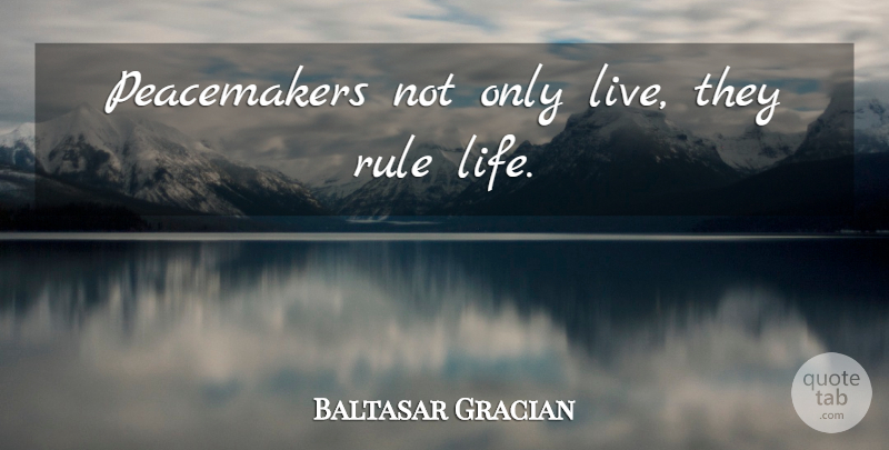 Baltasar Gracian Quote About Peace, Peacemaker: Peacemakers Not Only Live They...