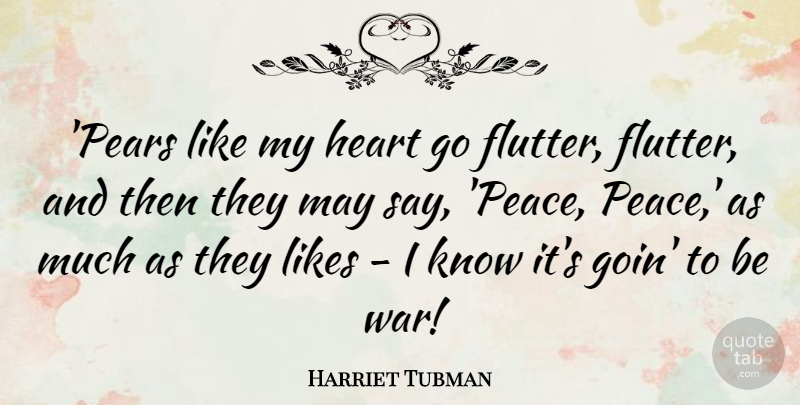 Harriet Tubman Quote About Likes, Peace, War: Pears Like My Heart Go...
