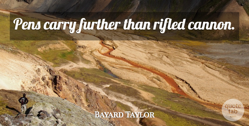 Bayard Taylor Quote About Cannons, Pens: Pens Carry Further Than Rifled...