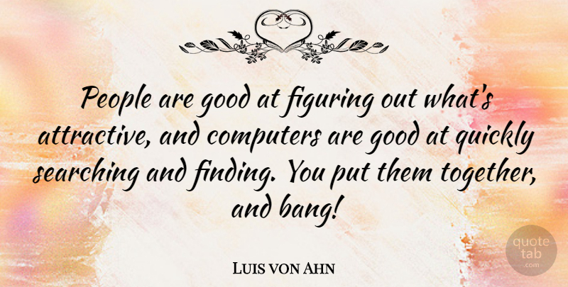 Luis von Ahn Quote About People, Together, Bangs: People Are Good At Figuring...