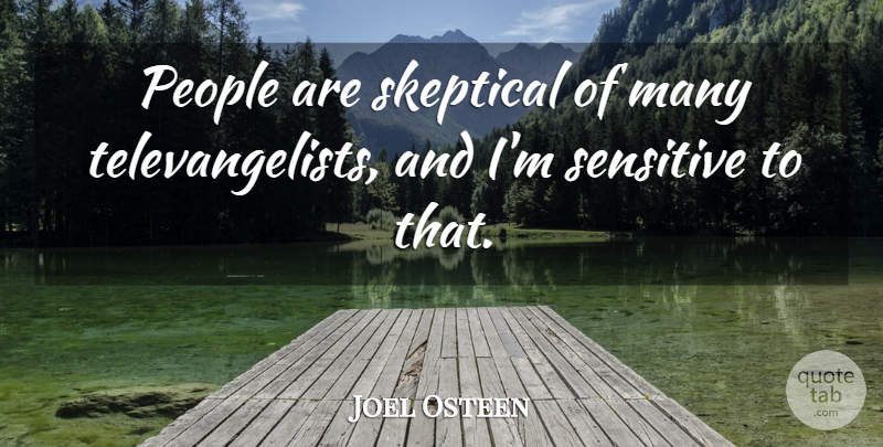 Joel Osteen Quote About People, Sensitive, Skeptical: People Are Skeptical Of Many...