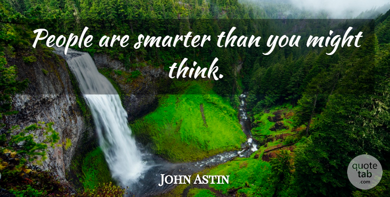 John Astin Quote About Thinking, People, Might: People Are Smarter Than You...