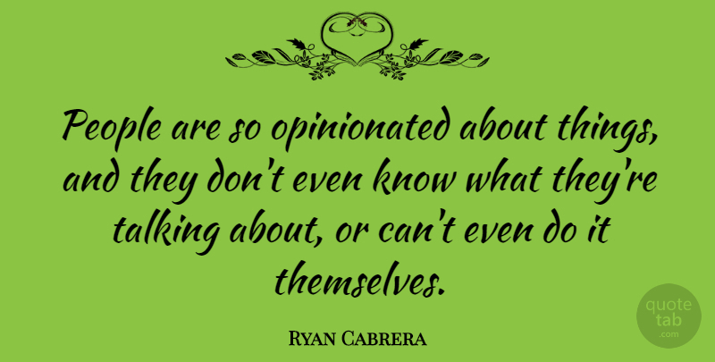 Ryan Cabrera Quote About Talking, People, Opinionated: People Are So Opinionated About...