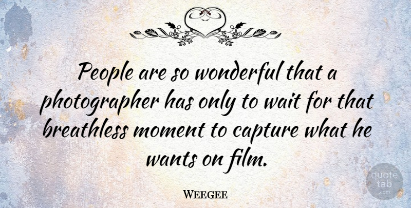 Weegee Quote About People, Waiting, Want: People Are So Wonderful That...