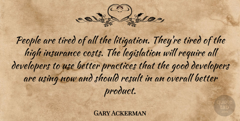 Gary Ackerman Quote About Developers, Good, High, Insurance, Overall: People Are Tired Of All...