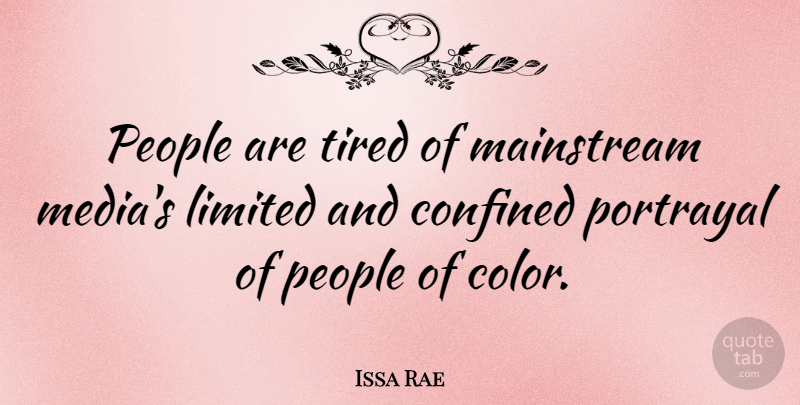 Issa Rae Quote About Confined, Limited, Mainstream, People, Portrayal: People Are Tired Of Mainstream...
