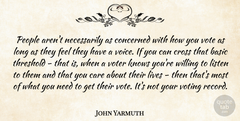 John Yarmuth Quote About Basic, Care, Concerned, Cross, Knows: People Arent Necessarily As Concerned...