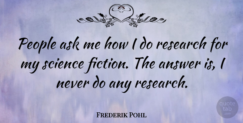 Frederik Pohl Quote About Answer, Ask, People, Science: People Ask Me How I...