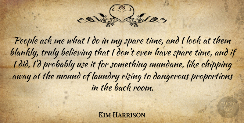 Kim Harrison Quote About Believe, People, Looks: People Ask Me What I...