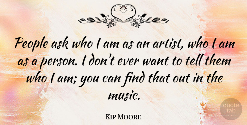 Kip Moore Quote About Music, People: People Ask Who I Am...