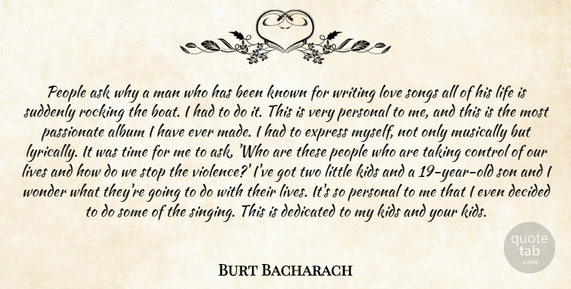 Burt Bacharach Quote About Album, Ask, Control, Decided, Dedicated: People Ask Why A Man...