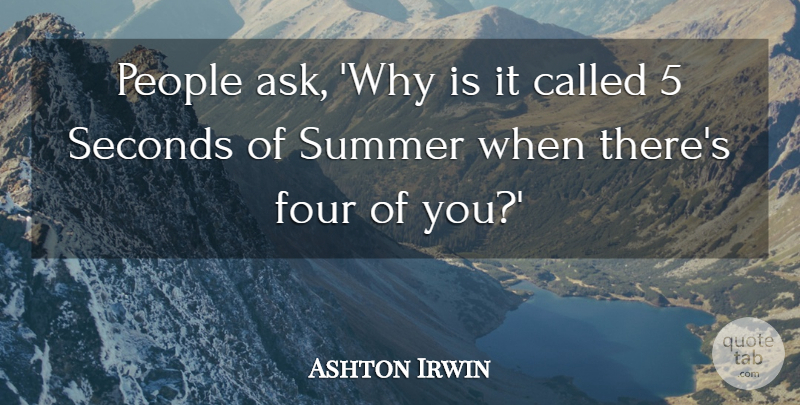 Ashton Irwin Quote About People, Seconds: People Ask Why Is It...