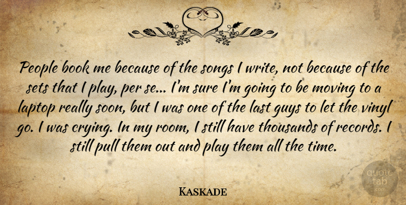 Kaskade Quote About Book, Guys, Laptop, Last, Moving: People Book Me Because Of...