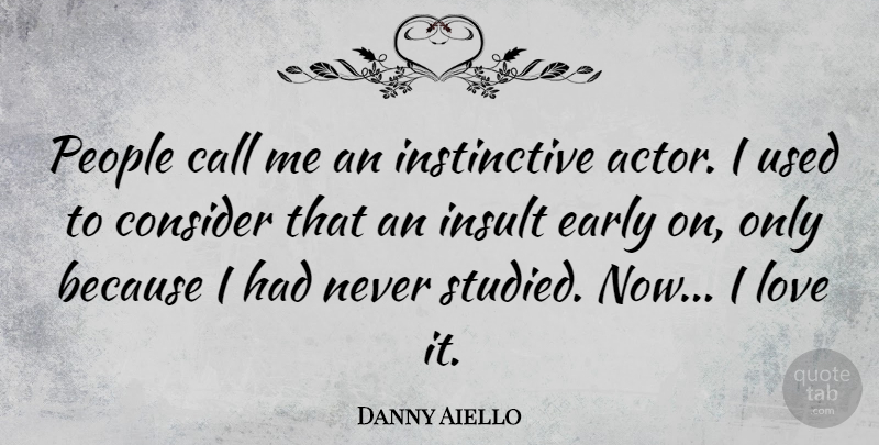 Danny Aiello Quote About Call, Consider, Love, People: People Call Me An Instinctive...
