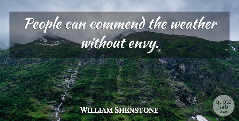 William Shenstone Quote About Weather, People, Envy: People Can Commend The Weather...