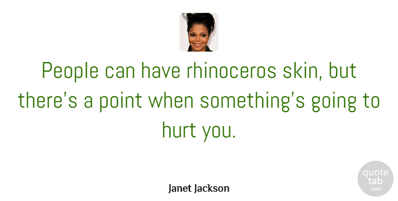 Janet Jackson Quote About Hurt, People, Skins: People Can Have Rhinoceros Skin...