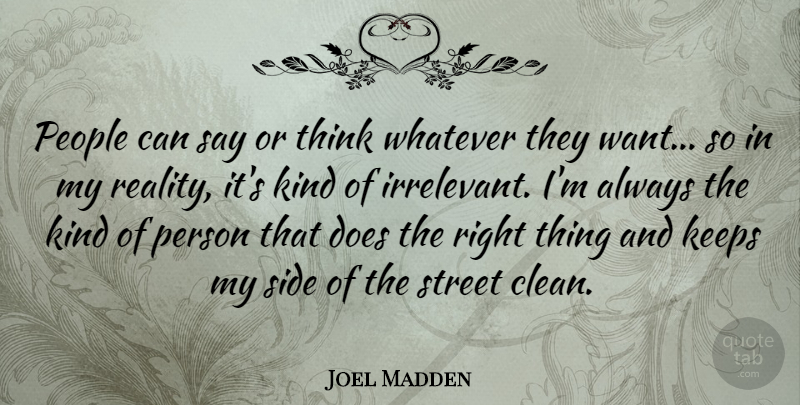 Joel Madden Quote About Keeps, People, Side, Whatever: People Can Say Or Think...