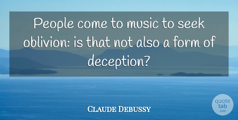 Claude Debussy Quote About People, Deception, Oblivion: People Come To Music To...
