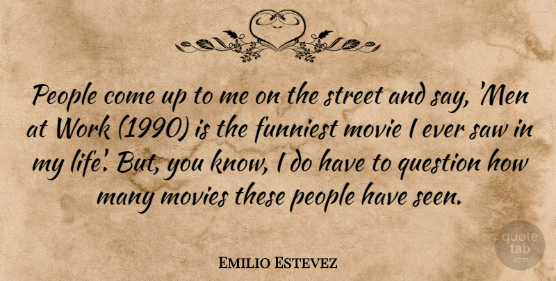 Emilio Estevez Quote About Men, People, Saws: People Come Up To Me...