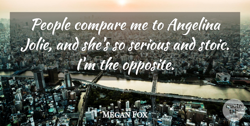 Megan Fox Quote About Opposites, People, Serious: People Compare Me To Angelina...
