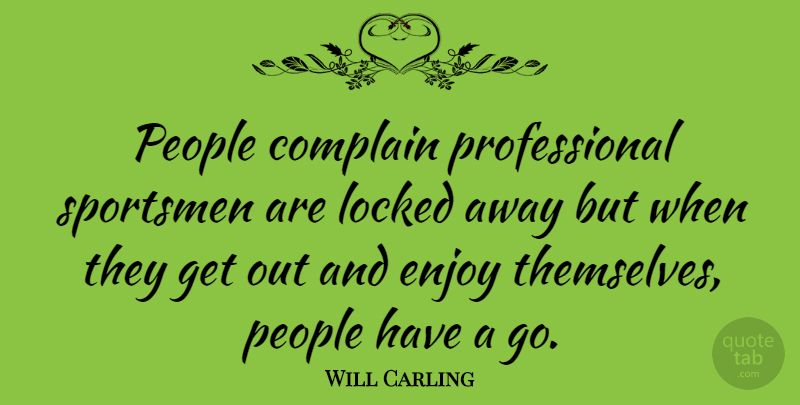 Will Carling Quote About People, Complaining, Enjoy: People Complain Professional Sportsmen Are...