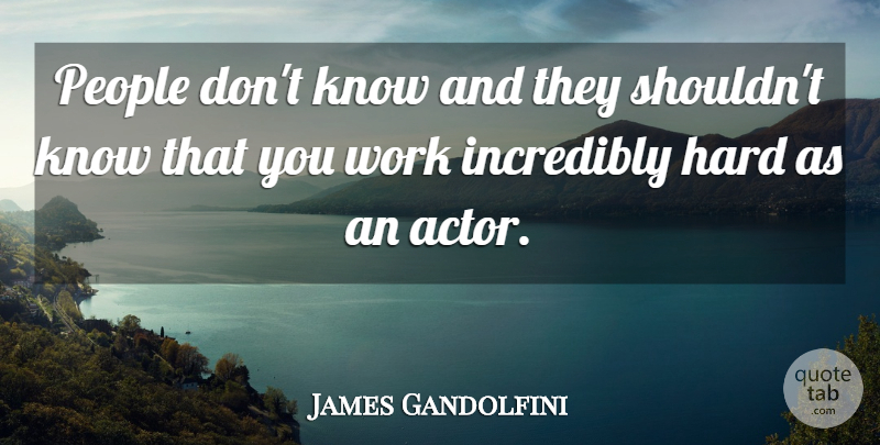 James Gandolfini Quote About People, Actors, Hard: People Dont Know And They...