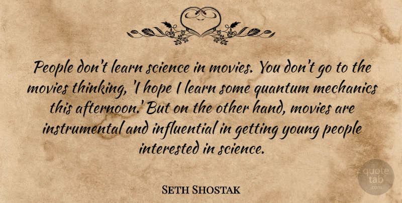 Seth Shostak Quote About Hope, Interested, Learn, Mechanics, Movies: People Dont Learn Science In...