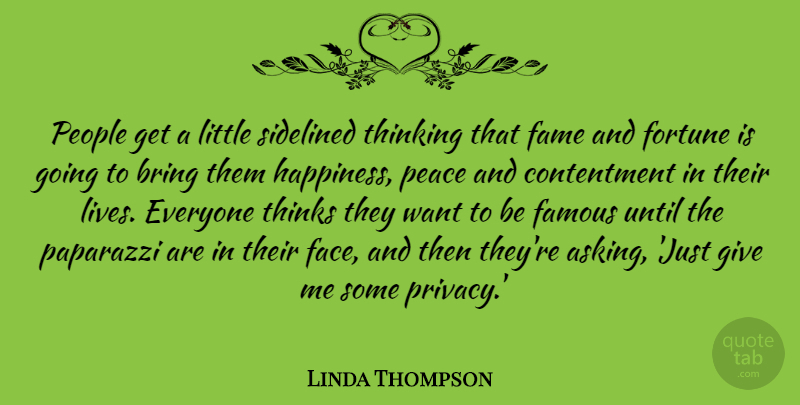Linda Thompson Quote About Bring, Contentment, Fame, Famous, Fortune: People Get A Little Sidelined...