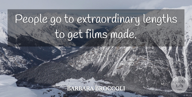Barbara Broccoli Quote About People, Film, Length: People Go To Extraordinary Lengths...