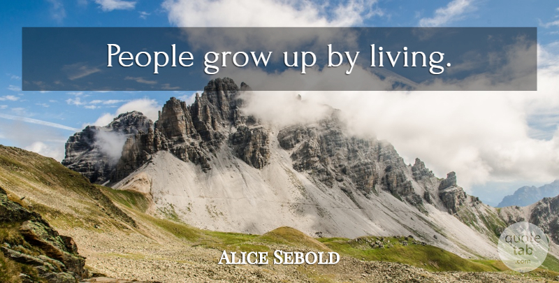 Alice Sebold Quote About Growing Up, People, Grows: People Grow Up By Living...