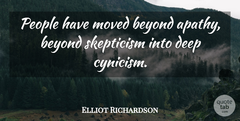 Elliot Richardson Quote About Moved, People, Skepticism: People Have Moved Beyond Apathy...