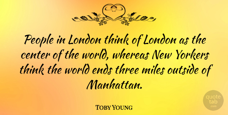 Toby Young Quote About Thinking, People, Three: People In London Think Of...