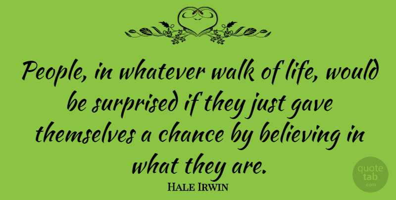 Hale Irwin Quote About Believe, People, Would Be: People In Whatever Walk Of...