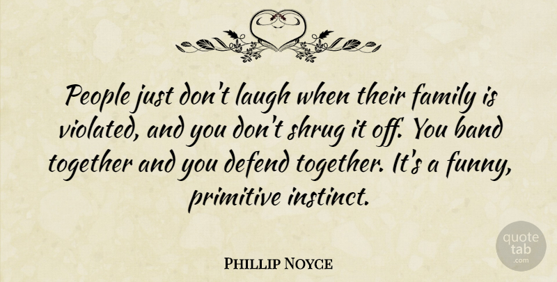 Phillip Noyce Quote About People, Laughing, Together: People Just Dont Laugh When...