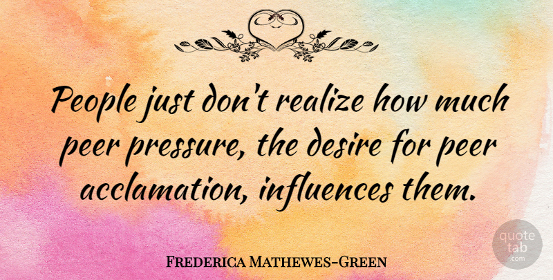 Frederica Mathewes-Green Quote About Influences, Peer, People: People Just Dont Realize How...