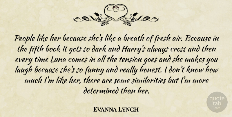 Evanna Lynch Quote About Breath, Cross, Dark, Determined, Fifth: People Like Her Because Shes...
