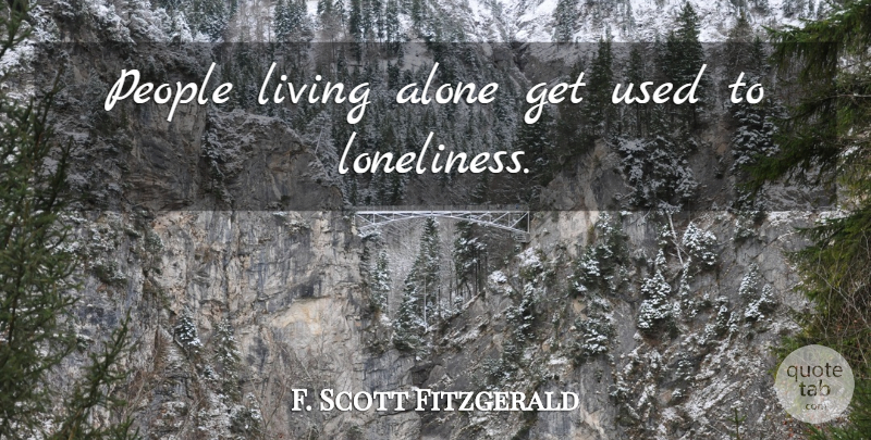 F. Scott Fitzgerald Quote About Loneliness, People, Used: People Living Alone Get Used...