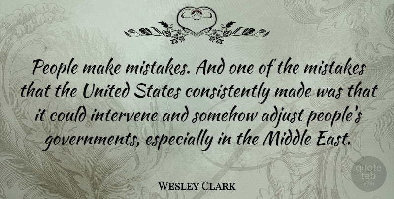 Wesley Clark Quote About Adjust, Intervene, People, Somehow, United: People Make Mistakes And One...
