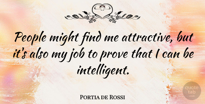 Portia de Rossi Quote About Jobs, Intelligent, People: People Might Find Me Attractive...