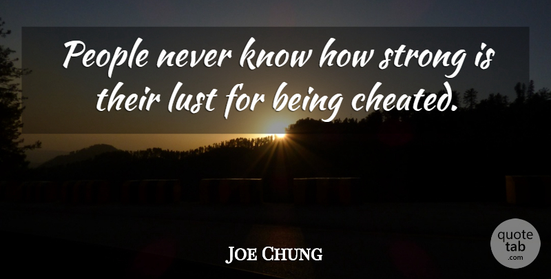 Joe Chung Quote About Strong, People, Lust: People Never Know How Strong...