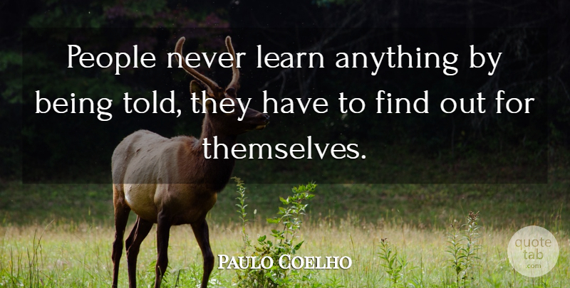 Paulo Coelho Quote About Life, Happiness, People: People Never Learn Anything By...