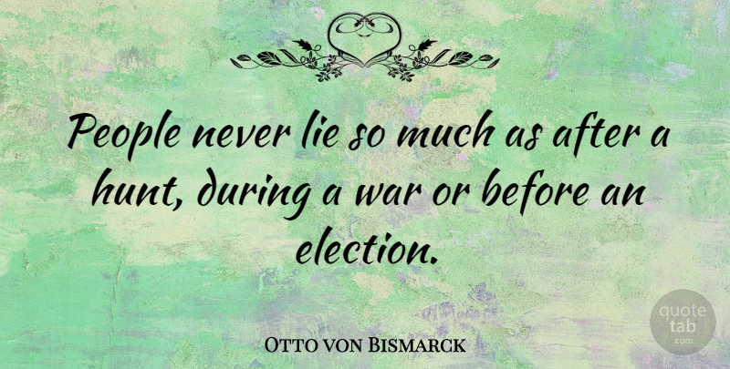 Otto von Bismarck Quote About Morning, Clever, War: People Never Lie So Much...