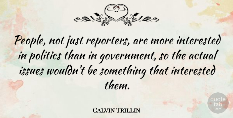 Calvin Trillin Quote About Issues, Government, People: People Not Just Reporters Are...