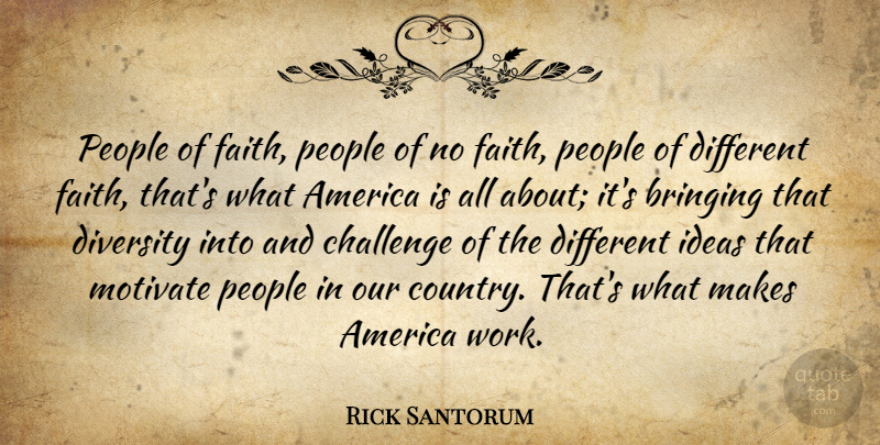 Rick Santorum Quote About America, Bringing, Challenge, Faith, Ideas: People Of Faith People Of...
