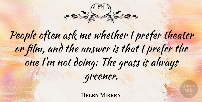 Helen Mirren Quote About People, Answers, Film: People Often Ask Me Whether...