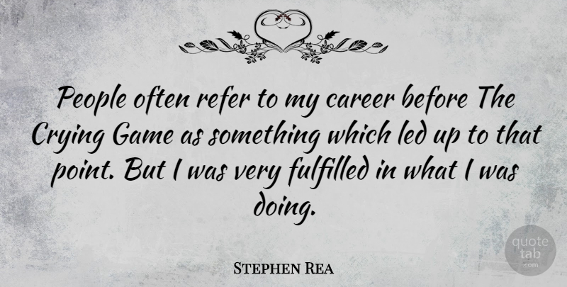 Stephen Rea Quote About Games, Careers, People: People Often Refer To My...