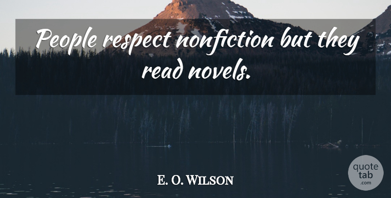 E. O. Wilson Quote About People, Nonfiction, Novel: People Respect Nonfiction But They...
