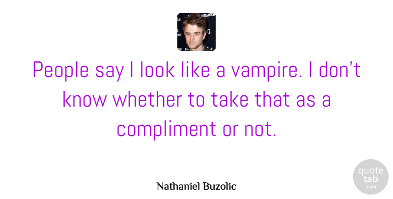 Nathaniel Buzolic Quote About People: People Say I Look Like...